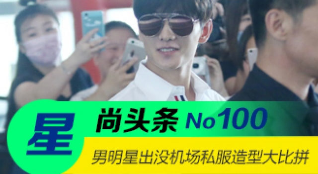 【星尚头条】机场如T台 男明星出没机场私服造型大比拼