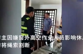 太过分！房主割窗外安全绳致工人受伤